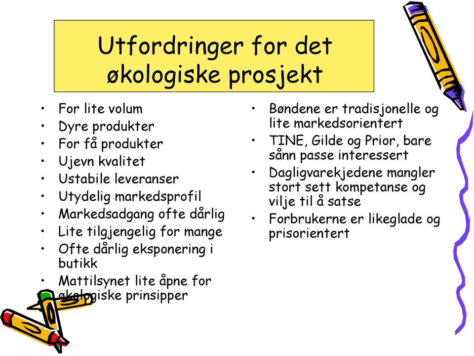 lite åpne for økologiske prinsipper Bøndene er tradisjonelle og lite markedsorientert TINE, Gilde og Prior, bare sånn