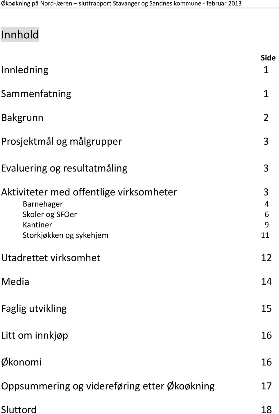 offentlige virksomheter 3 Barnehager 4 Skoler og SFOer 6 Kantiner 9 Storkjøkken og sykehjem 11 Utadrettet