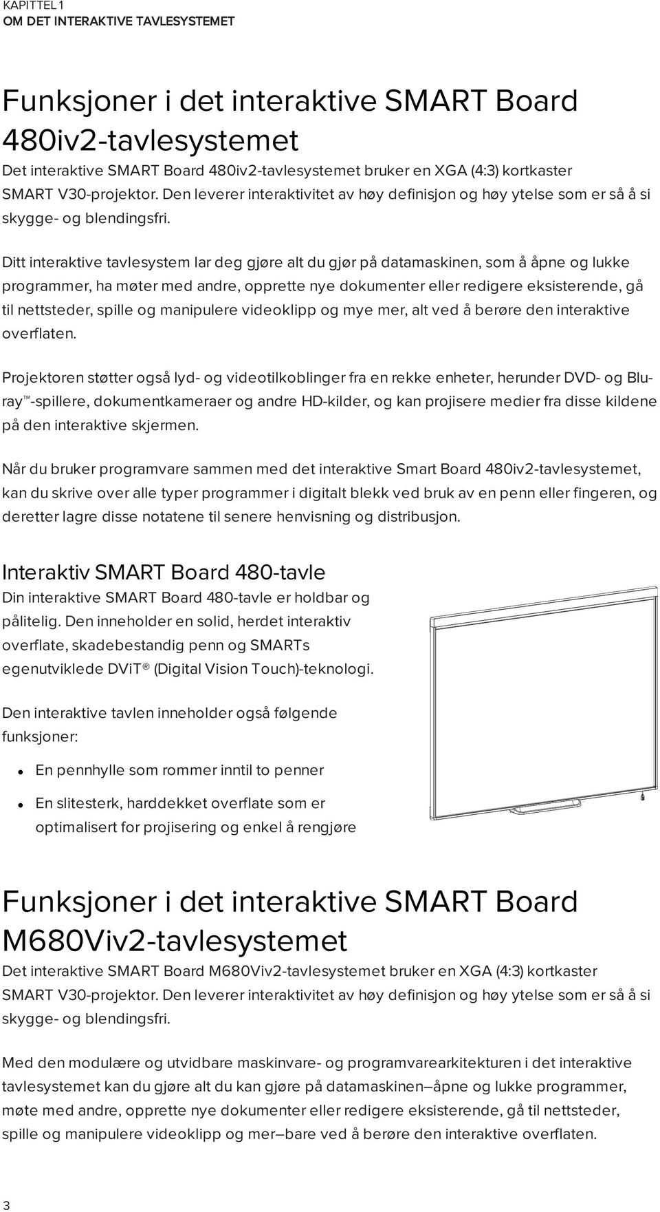 Ditt interaktive tavlesystem lar deg gjøre alt du gjør på datamaskinen, som å åpne og lukke programmer, ha møter med andre, opprette nye dokumenter eller redigere eksisterende, gå til nettsteder,