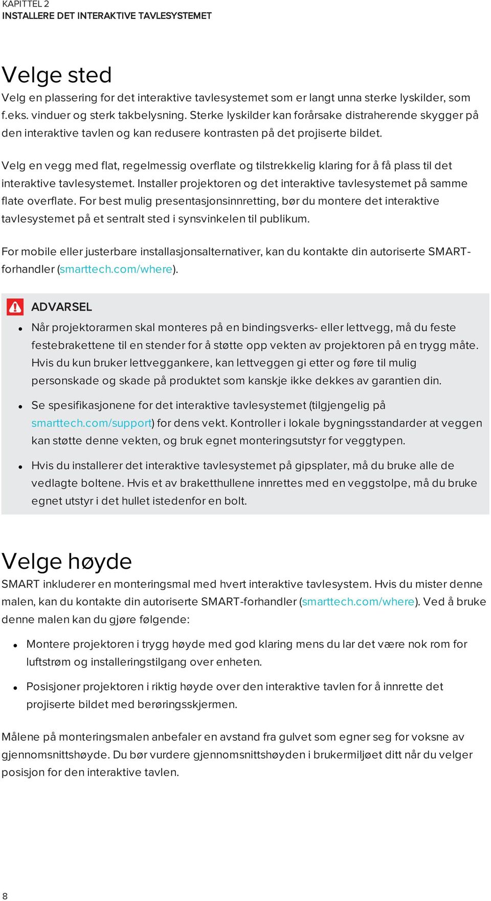 Velg en vegg med flat, regelmessig overflate og tilstrekkelig klaring for å få plass til det interaktive tavlesystemet. Installer projektoren og det interaktive tavlesystemet på samme flate overflate.