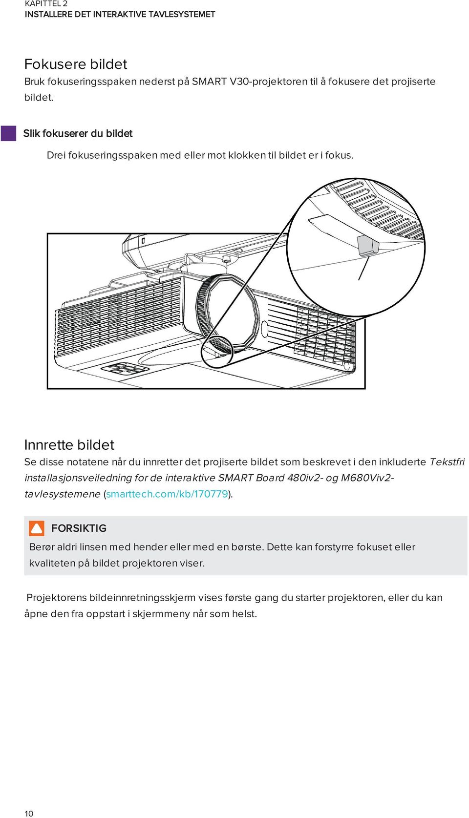 Innrette bildet Se disse notatene når du innretter det projiserte bildet som beskrevet i den inkluderte Tekstfri installasjonsveiledning for de interaktive SMART Board 480iv2- og M680Viv2-