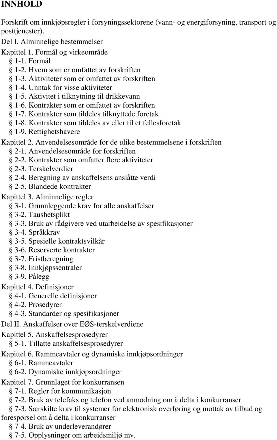 Kontrakter som er omfattet av forskriften 1-7. Kontrakter som tildeles tilknyttede foretak 1-8. Kontrakter som tildeles av eller til et fellesforetak 1-9. Rettighetshavere Kapittel 2.