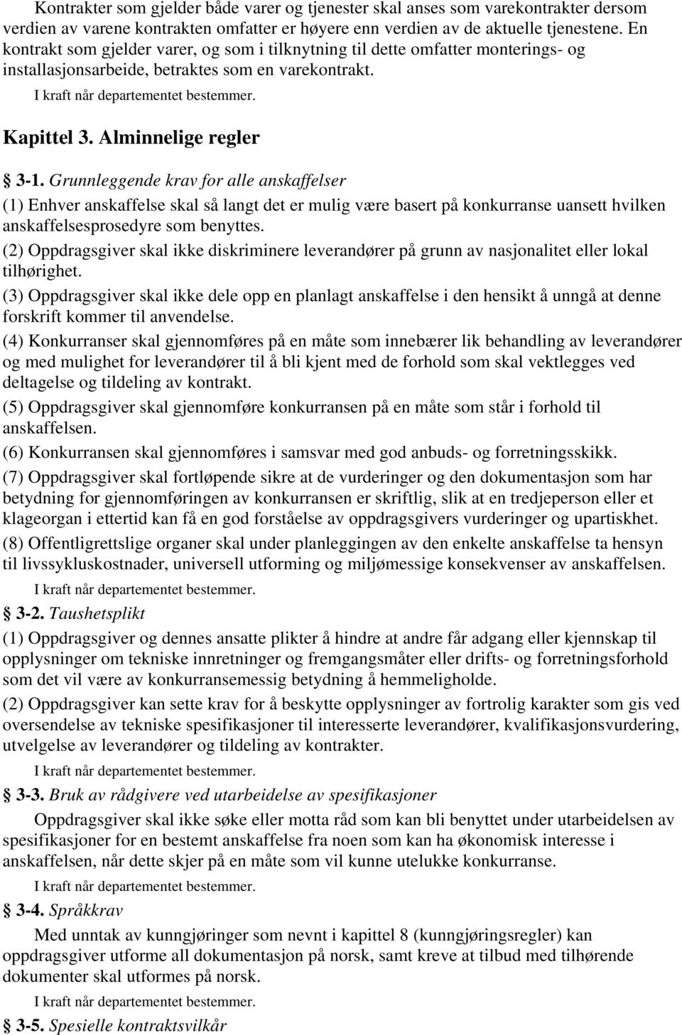 Grunnleggende krav for alle anskaffelser (1) Enhver anskaffelse skal så langt det er mulig være basert på konkurranse uansett hvilken anskaffelsesprosedyre som benyttes.