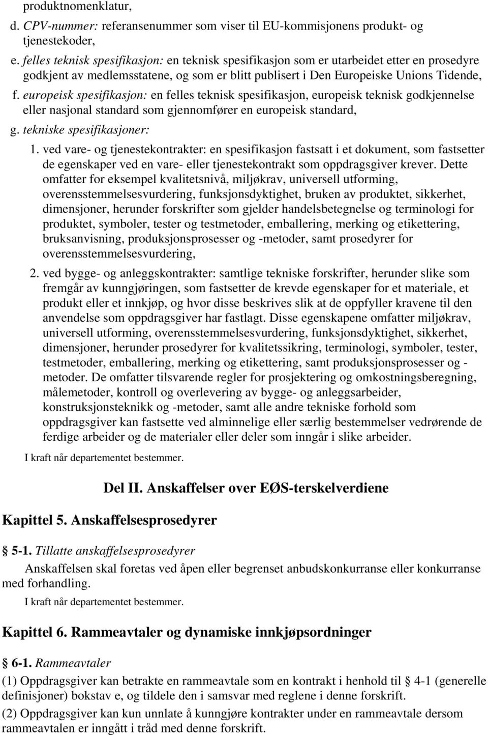 europeisk spesifikasjon: en felles teknisk spesifikasjon, europeisk teknisk godkjennelse eller nasjonal standard som gjennomfører en europeisk standard, g. tekniske spesifikasjoner: 1.