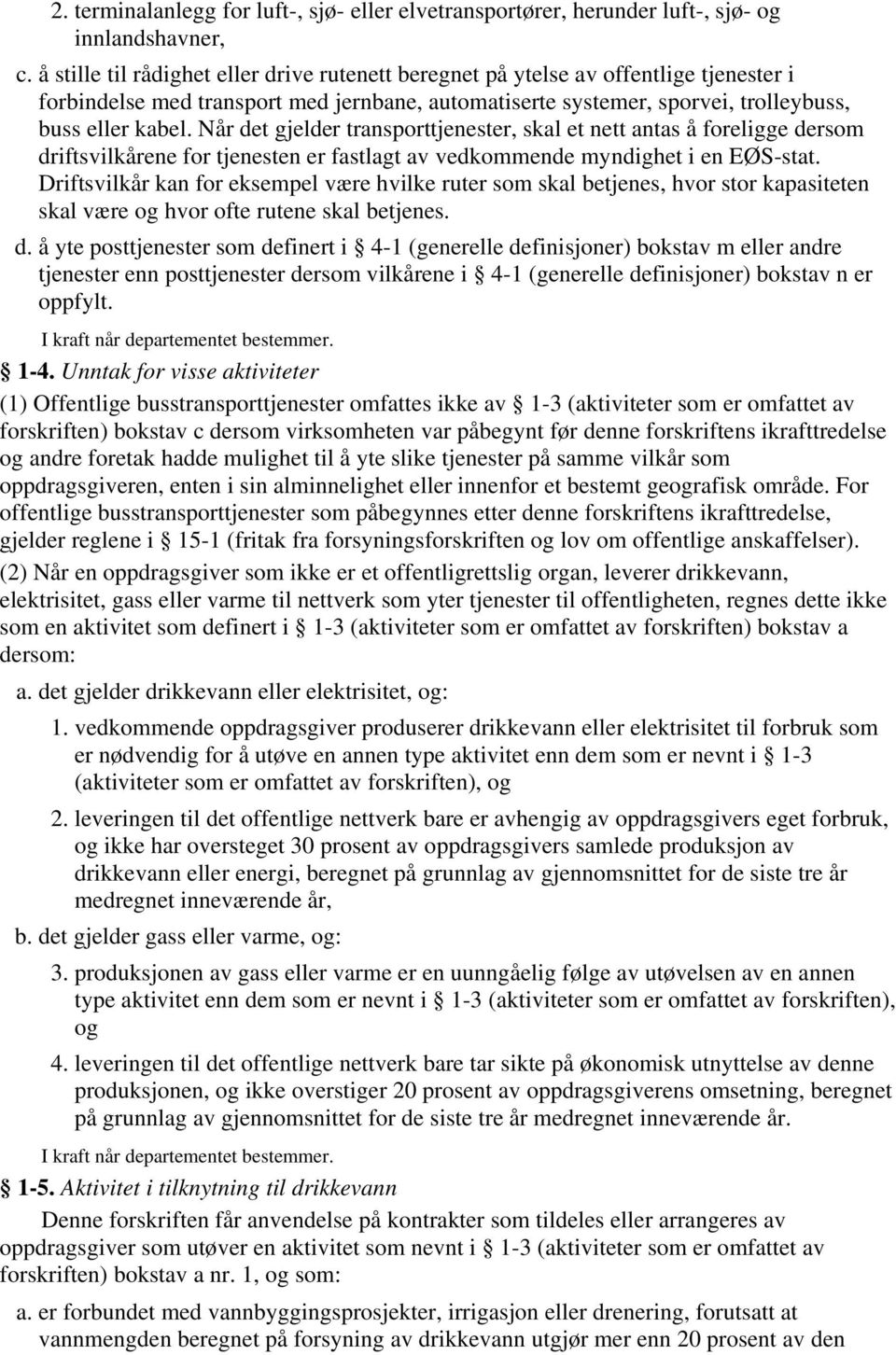 Når det gjelder transporttjenester, skal et nett antas å foreligge dersom driftsvilkårene for tjenesten er fastlagt av vedkommende myndighet i en EØS-stat.