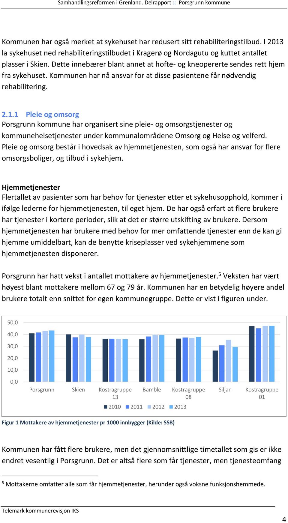 1 Pleie og omsorg Porsgrunn kommune har organisert sine pleie- og omsorgstjenester og kommunehelsetjenester under kommunalområdene Omsorg og Helse og velferd.