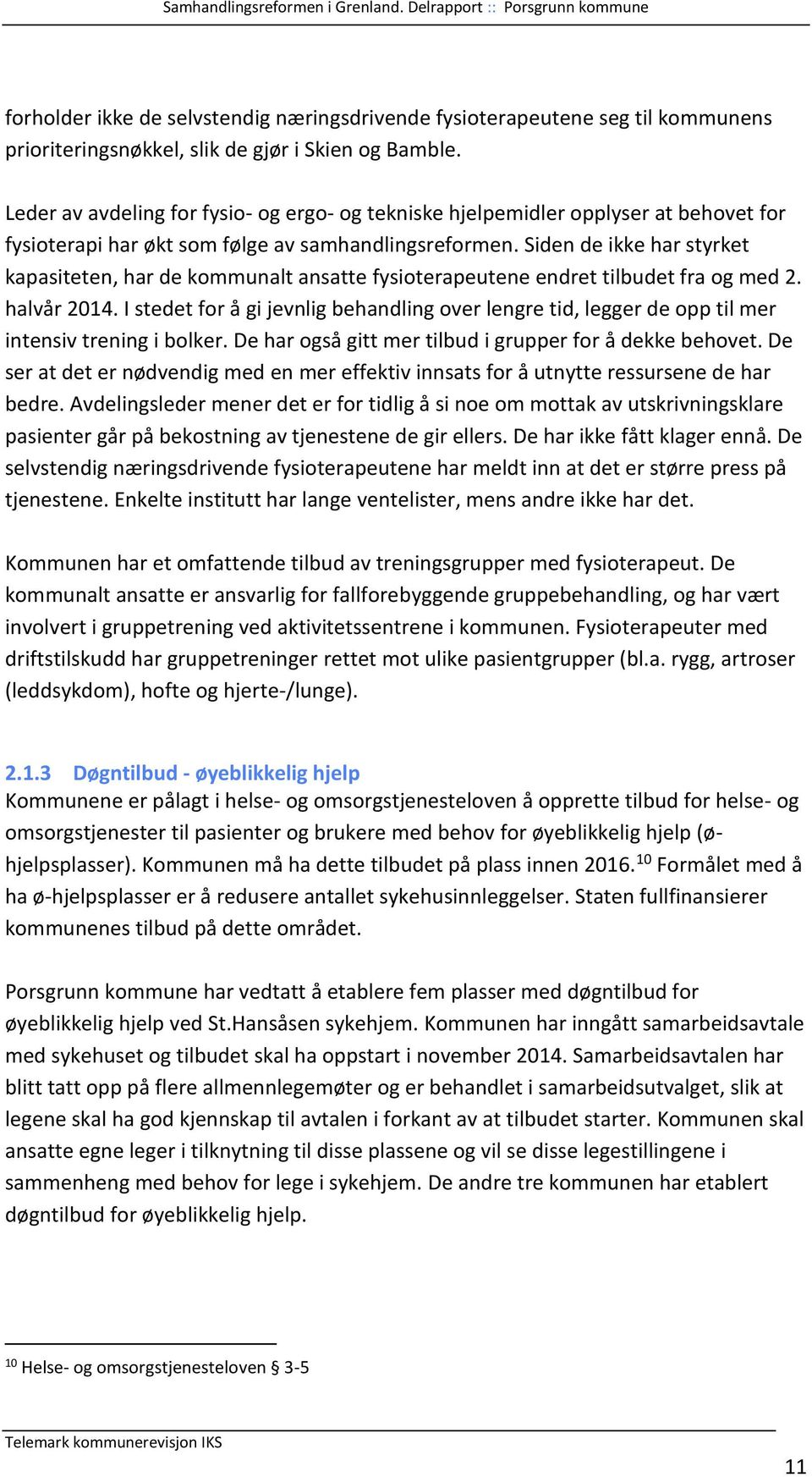 Siden de ikke har styrket kapasiteten, har de kommunalt ansatte fysioterapeutene endret tilbudet fra og med 2. halvår 2014.