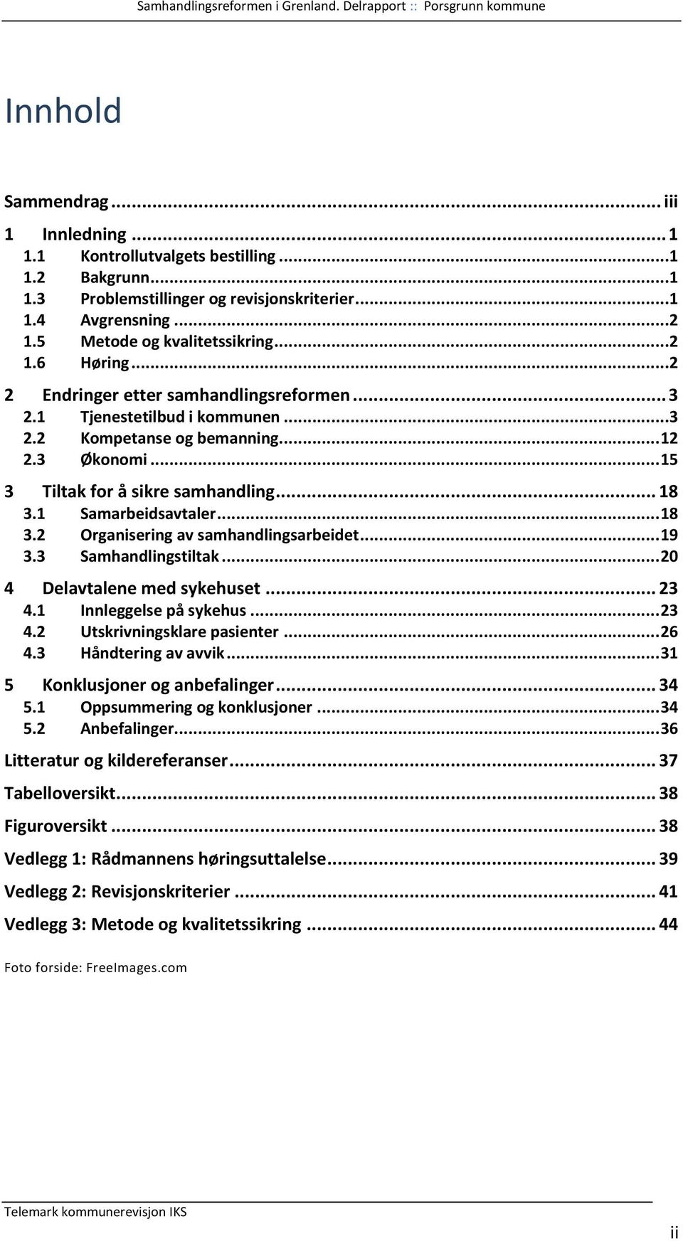 1 Samarbeidsavtaler... 18 3.2 Organisering av samhandlingsarbeidet... 19 3.3 Samhandlingstiltak... 20 4 Delavtalene med sykehuset... 23 4.1 Innleggelse på sykehus... 23 4.2 Utskrivningsklare pasienter.