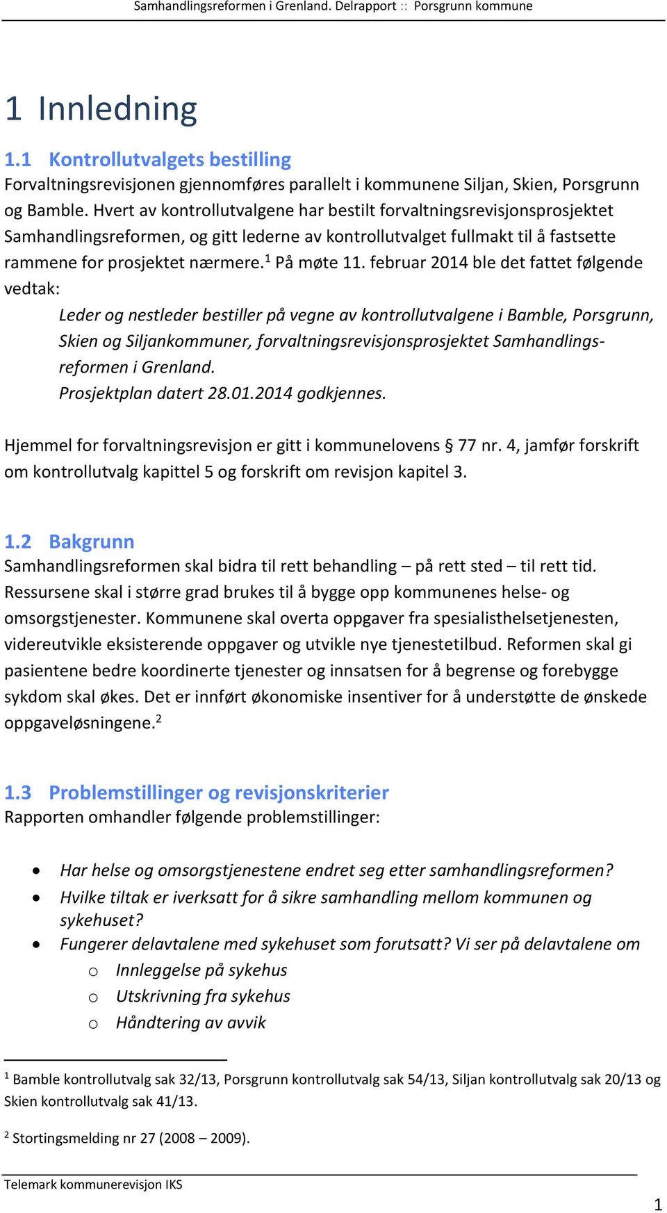 februar 2014 ble det fattet følgende vedtak: Leder og nestleder bestiller på vegne av kontrollutvalgene i Bamble, Porsgrunn, Skien og Siljankommuner, forvaltningsrevisjonsprosjektet