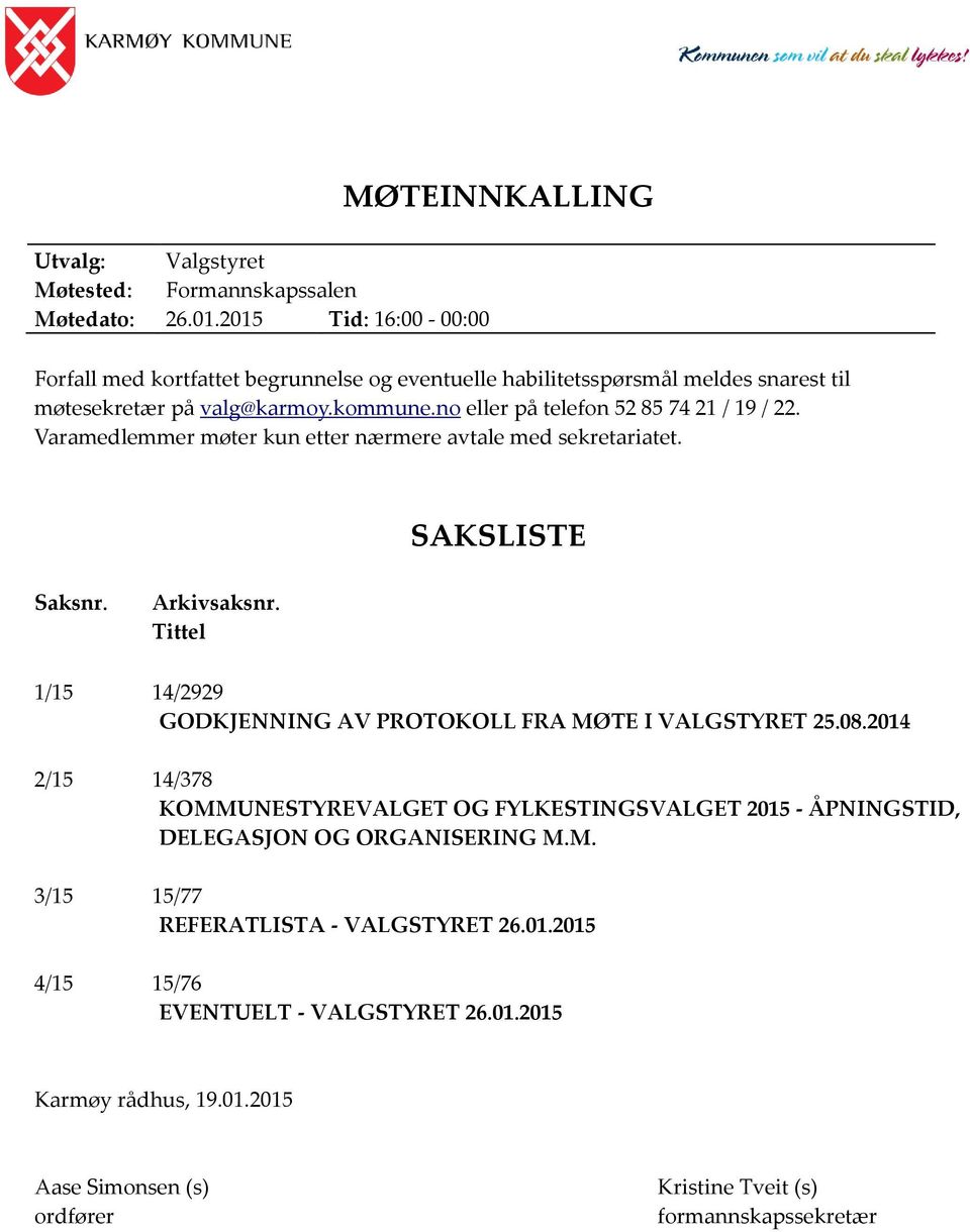 no eller på telefon 52 85 74 21 / 19 / 22. Varamedlemmer møter kun etter nærmere avtale med sekretariatet. SAKSLISTE Saksnr. Arkivsaksnr.