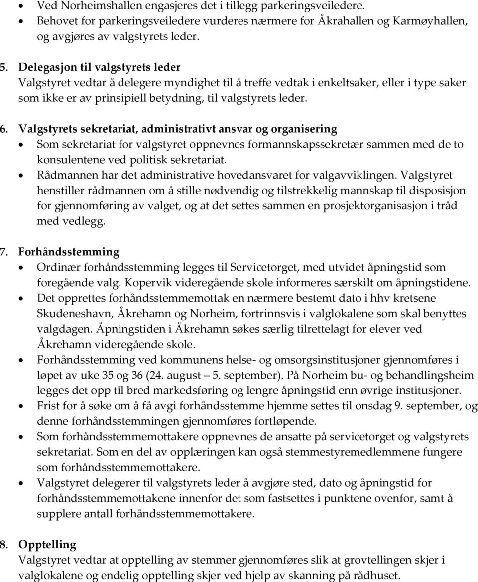 Valgstyrets sekretariat, administrativt ansvar og organisering Som sekretariat for valgstyret oppnevnes formannskapssekretær sammen med de to konsulentene ved politisk sekretariat.