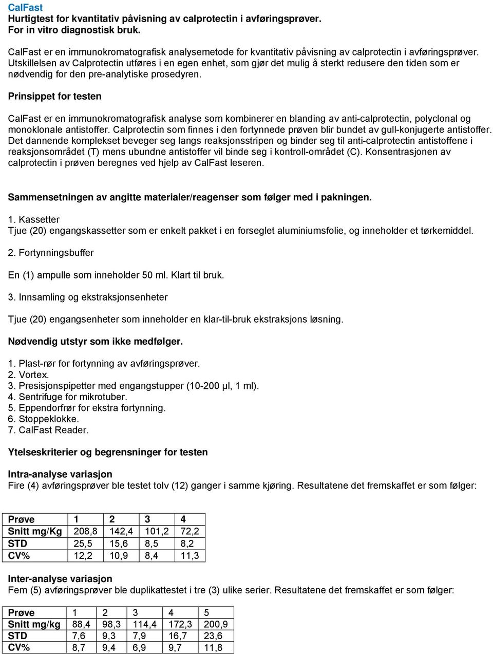 Utskillelsen av Calprotectin utføres i en egen enhet, som gjør det mulig å sterkt redusere den tiden som er nødvendig for den pre-analytiske prosedyren.