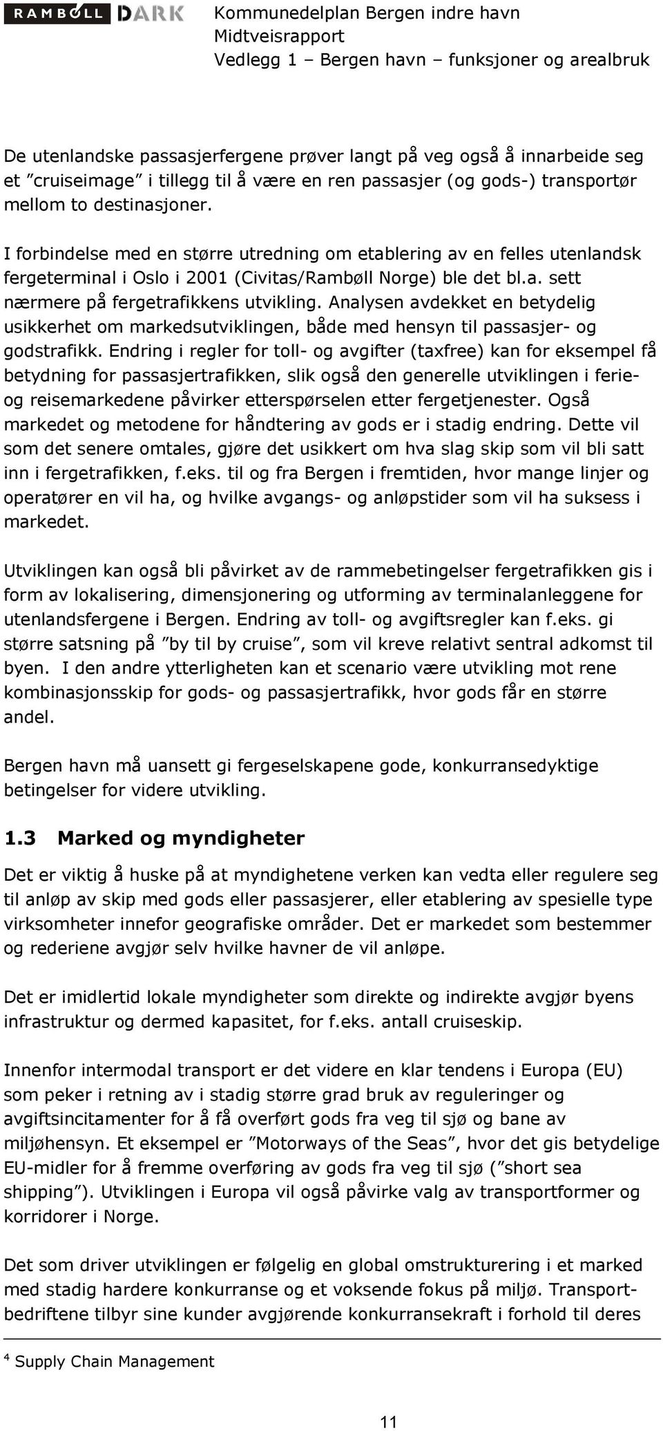 Analysen avdekket en betydelig usikkerhet om markedsutviklingen, både med hensyn til passasjer- og godstrafikk.