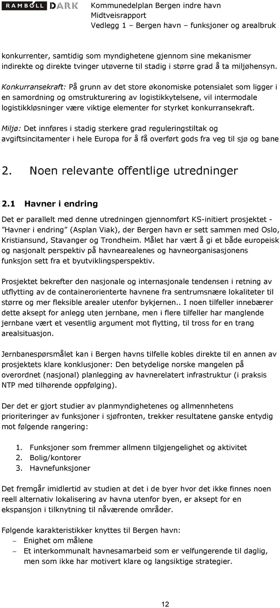 styrket konkurransekraft. Miljø: Det innføres i stadig sterkere grad reguleringstiltak og avgiftsincitamenter i hele Europa for å få overført gods fra veg til sjø og bane 2.