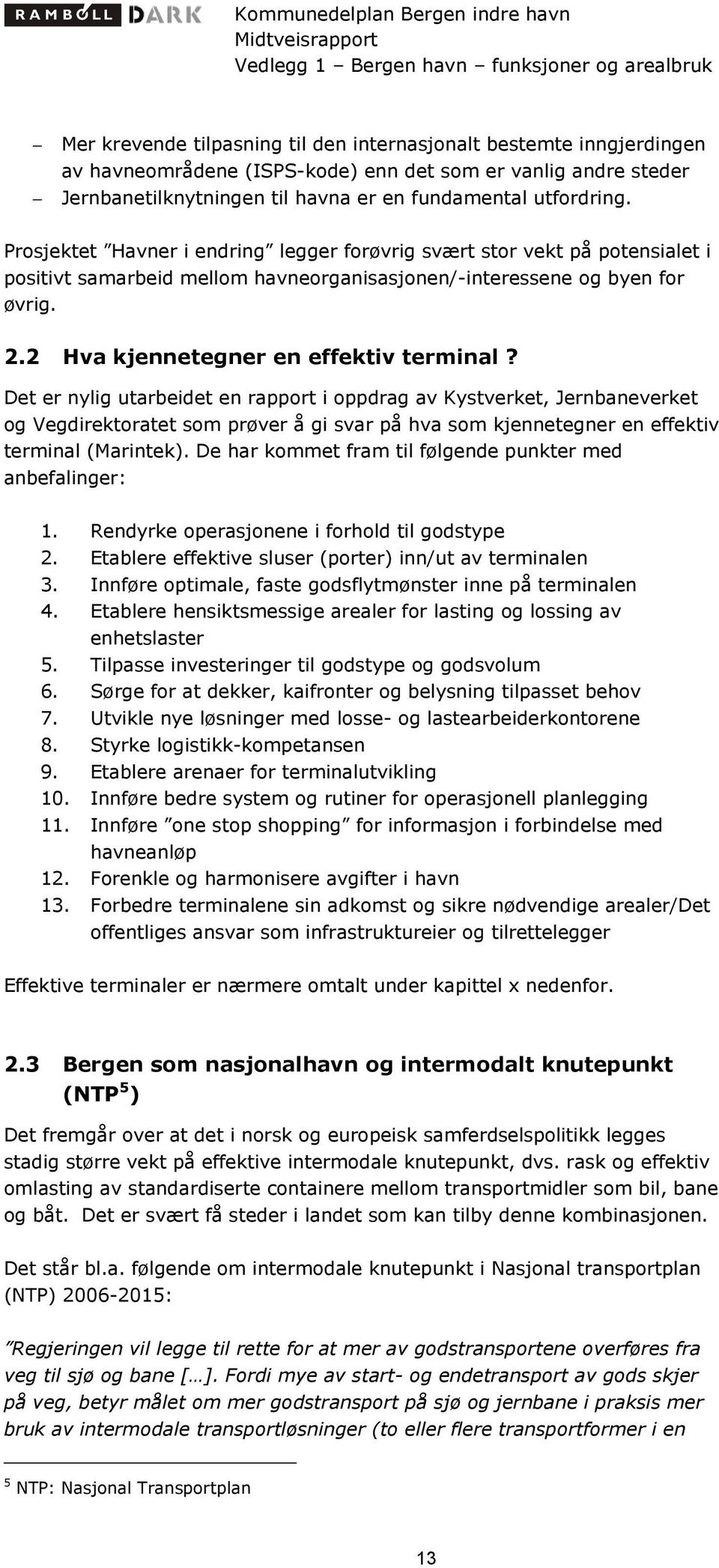 Det er nylig utarbeidet en rapport i oppdrag av Kystverket, Jernbaneverket og Vegdirektoratet som prøver å gi svar på hva som kjennetegner en effektiv terminal (Marintek).