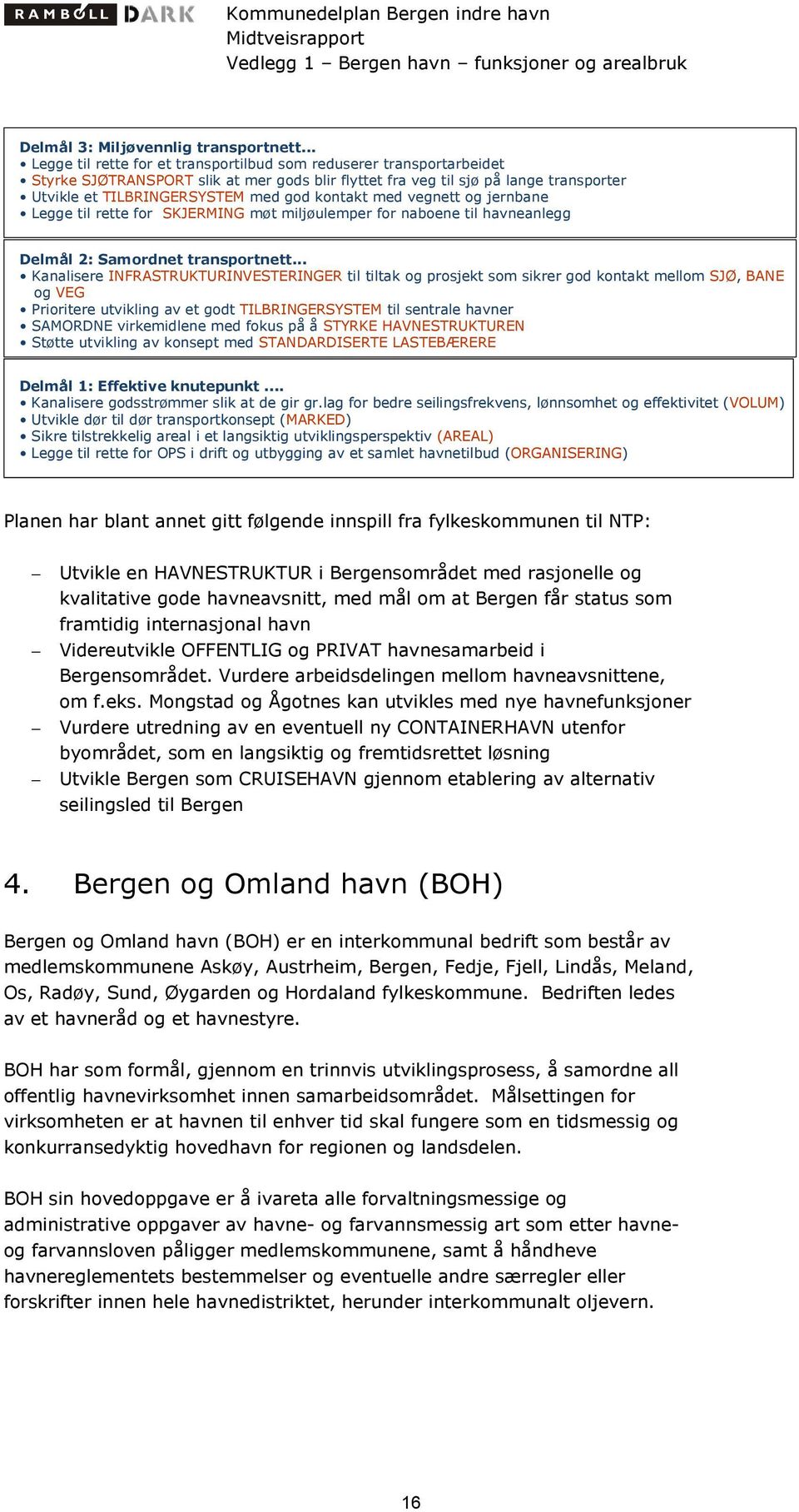 kontakt med vegnett og jernbane Legge til rette for SKJERMING møt miljøulemper for naboene til havneanlegg Delmål 2: Samordnet transportnett.