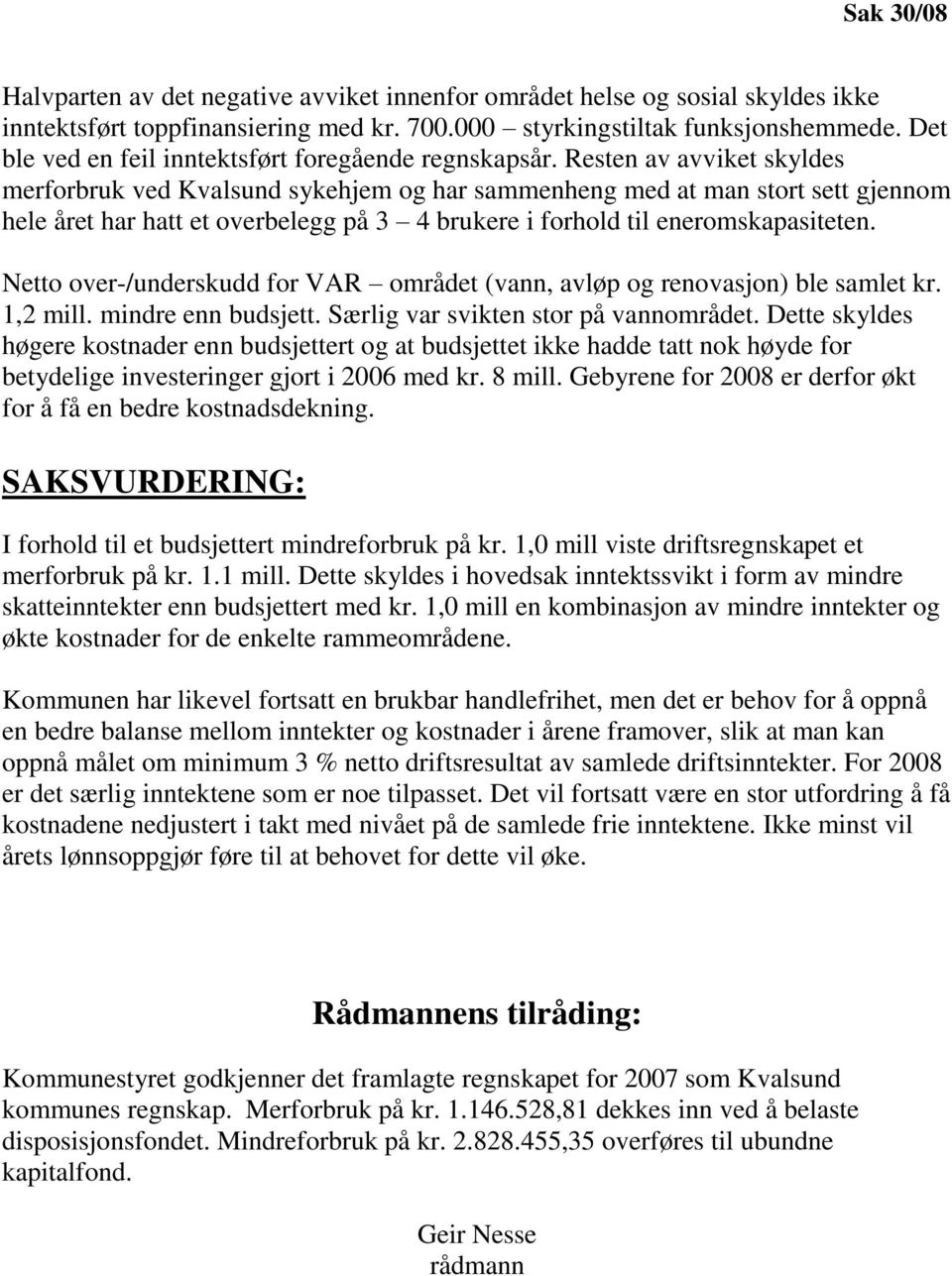 Resten av avviket skyldes merforbruk ved Kvalsund sykehjem og har sammenheng med at man stort sett gjennom hele året har hatt et overbelegg på 3 4 brukere i forhold til eneromskapasiteten.