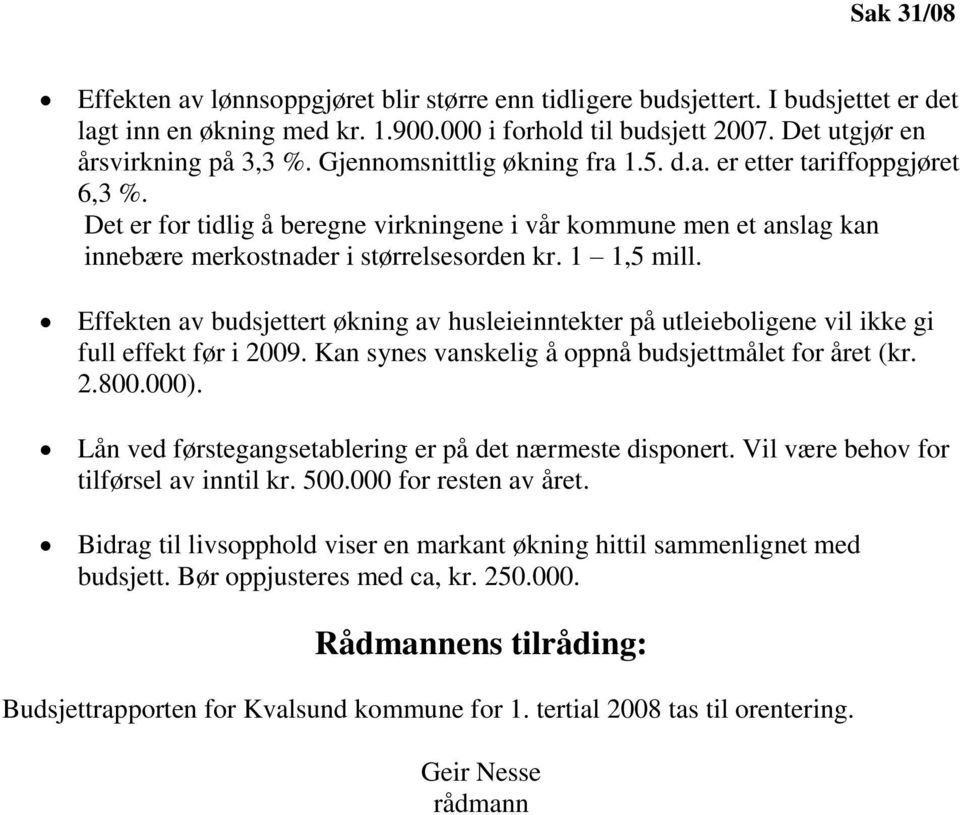 Effekten av budsjettert økning av husleieinntekter på utleieboligene vil ikke gi full effekt før i 2009. Kan synes vanskelig å oppnå budsjettmålet for året (kr. 2.800.000).