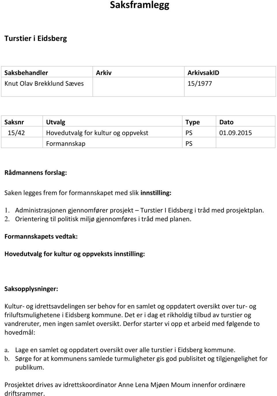 Orientering til politisk miljø gjennomføres i tråd med planen.