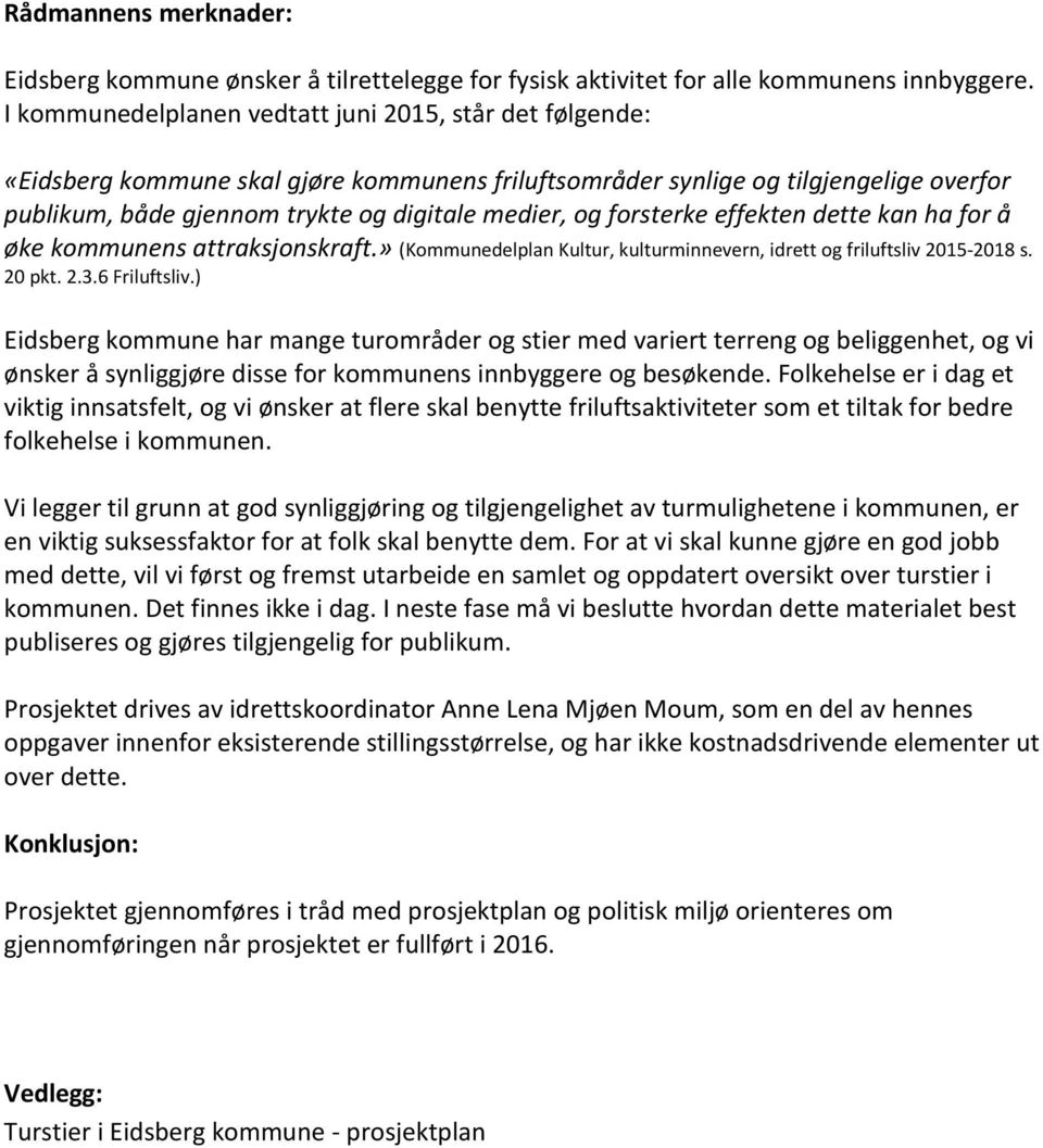 forsterke effekten dette kan ha for å øke kommunens attraksjonskraft.» (Kommunedelplan Kultur, kulturminnevern, idrett og friluftsliv 2015-2018 s. 20 pkt. 2.3.6 Friluftsliv.