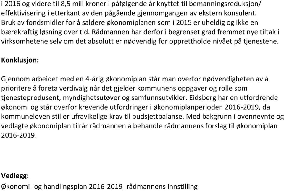 Rådmannen har derfor i begrenset grad fremmet nye tiltak i virksomhetene selv om det absolutt er nødvendig for opprettholde nivået på tjenestene.