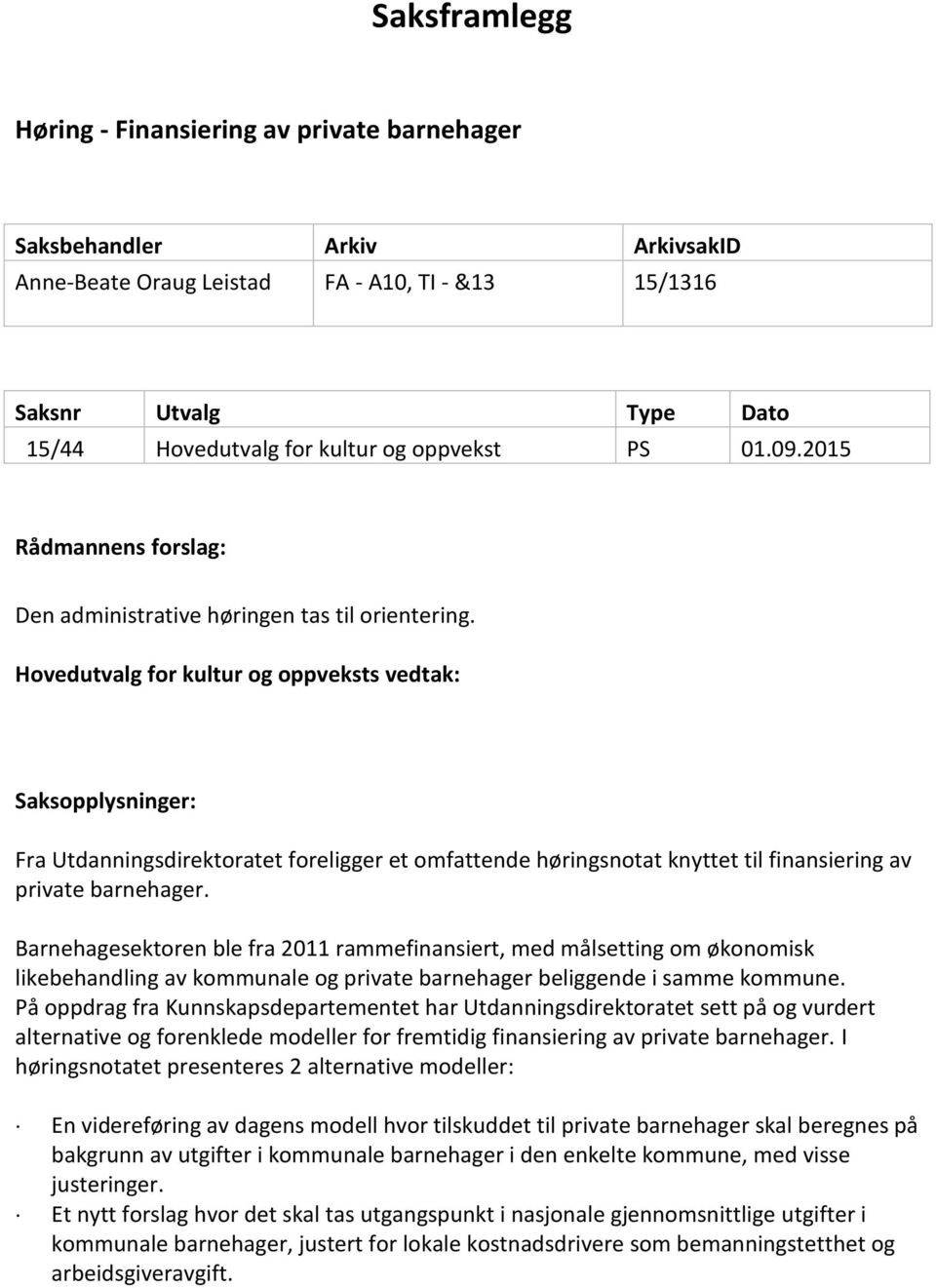 Hovedutvalg for kultur og oppveksts vedtak: Saksopplysninger: Fra Utdanningsdirektoratet foreligger et omfattende høringsnotat knyttet til finansiering av private barnehager.