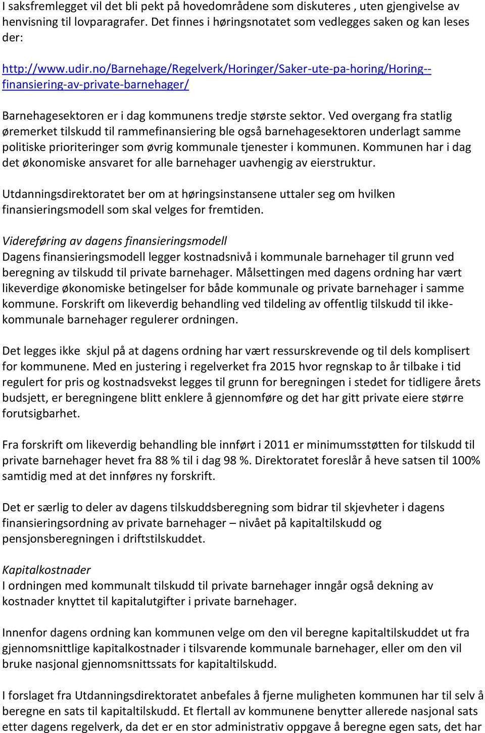 Ved overgang fra statlig øremerket tilskudd til rammefinansiering ble også barnehagesektoren underlagt samme politiske prioriteringer som øvrig kommunale tjenester i kommunen.