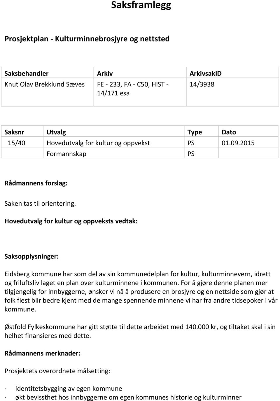 Hovedutvalg for kultur og oppveksts vedtak: Saksopplysninger: Eidsberg kommune har som del av sin kommunedelplan for kultur, kulturminnevern, idrett og friluftsliv laget en plan over kulturminnene i