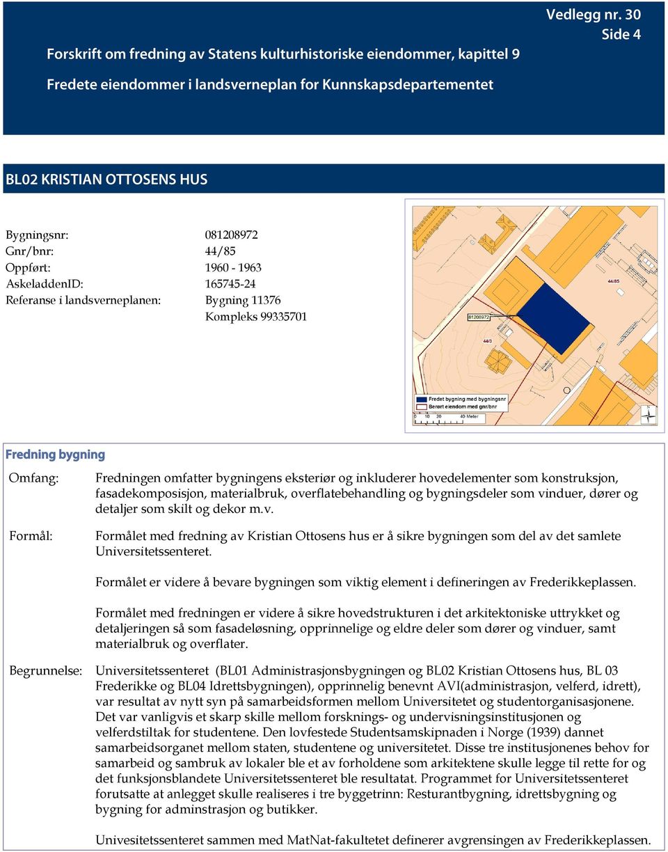 detaljer som skilt og dekor m.v. Formålet med fredning av Kristian Ottosens hus er å sikre bygningen som del av det samlete Universitetssenteret.