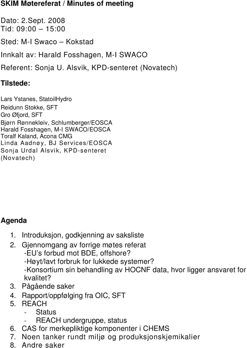 CMG Linda Aadnøy, BJ Services/EOSCA Sonja Urdal Alsvik, KPD-senteret (Novatech) Agenda 1. Introduksjon, godkjenning av saksliste 2. Gjennomgang av forrige møtes referat -EU s forbud mot BDE, offshore?