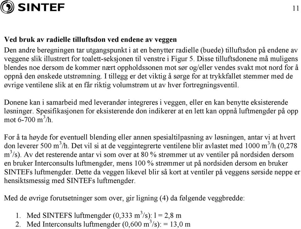 I tillegg er det viktig å sørge for at trykkfallet stemmer med de øvrige ventilene slik at en får riktig volumstrøm ut av hver fortregningsventil.