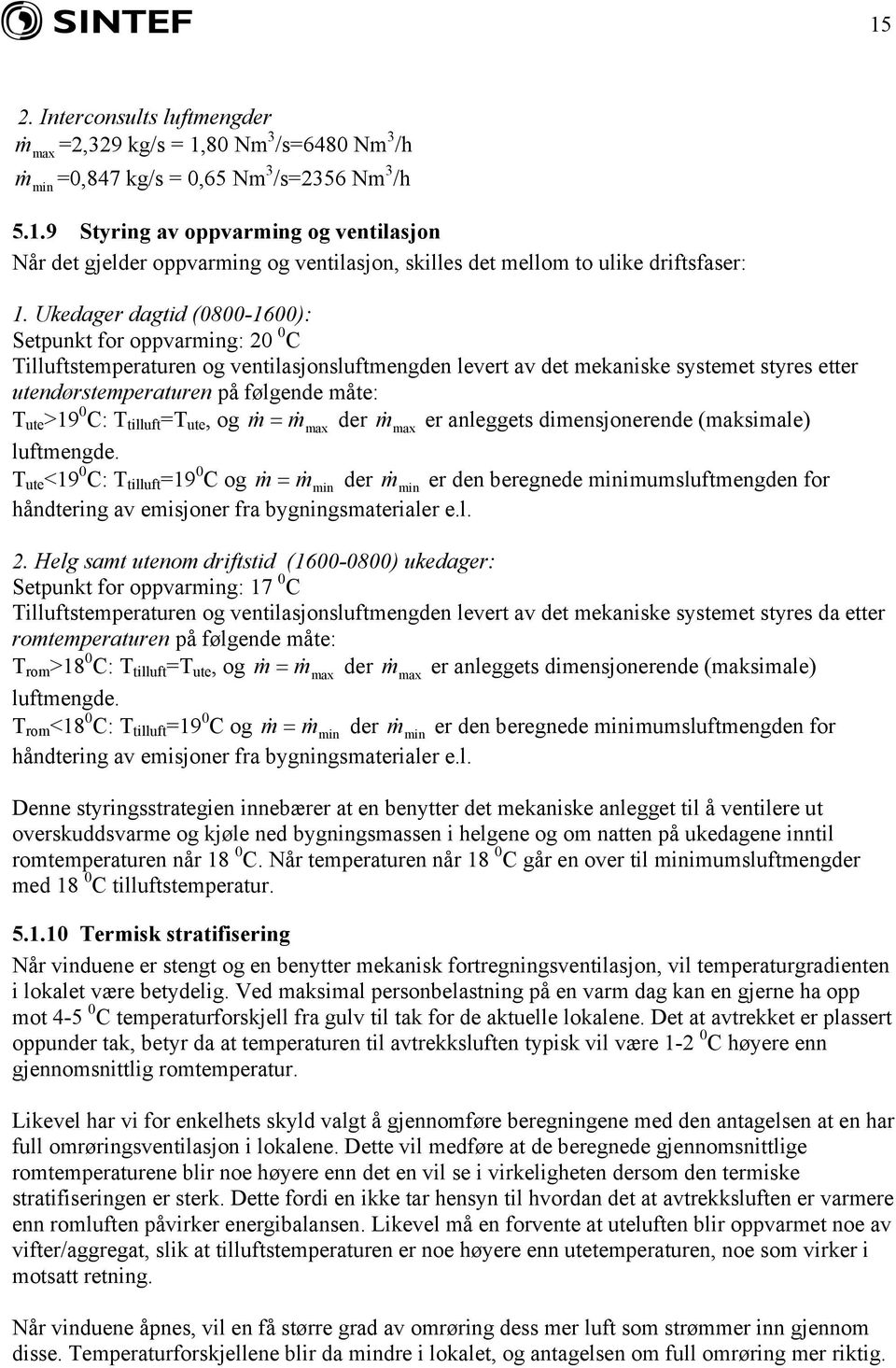 >19 0 C: T tilluft =T ute, og m & = m& max der m& max er anleggets dimensjonerende (maksimale) luftmengde.