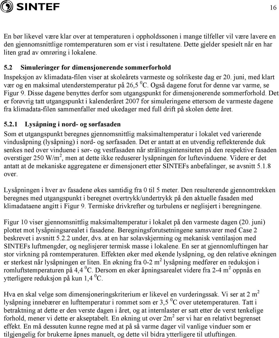 2 Simuleringer for dimensjonerende sommerforhold Inspeksjon av klimadata-filen viser at skoleårets varmeste og solrikeste dag er 20. juni, med klart vær og en maksimal utendørstemperatur på 26,5 0 C.