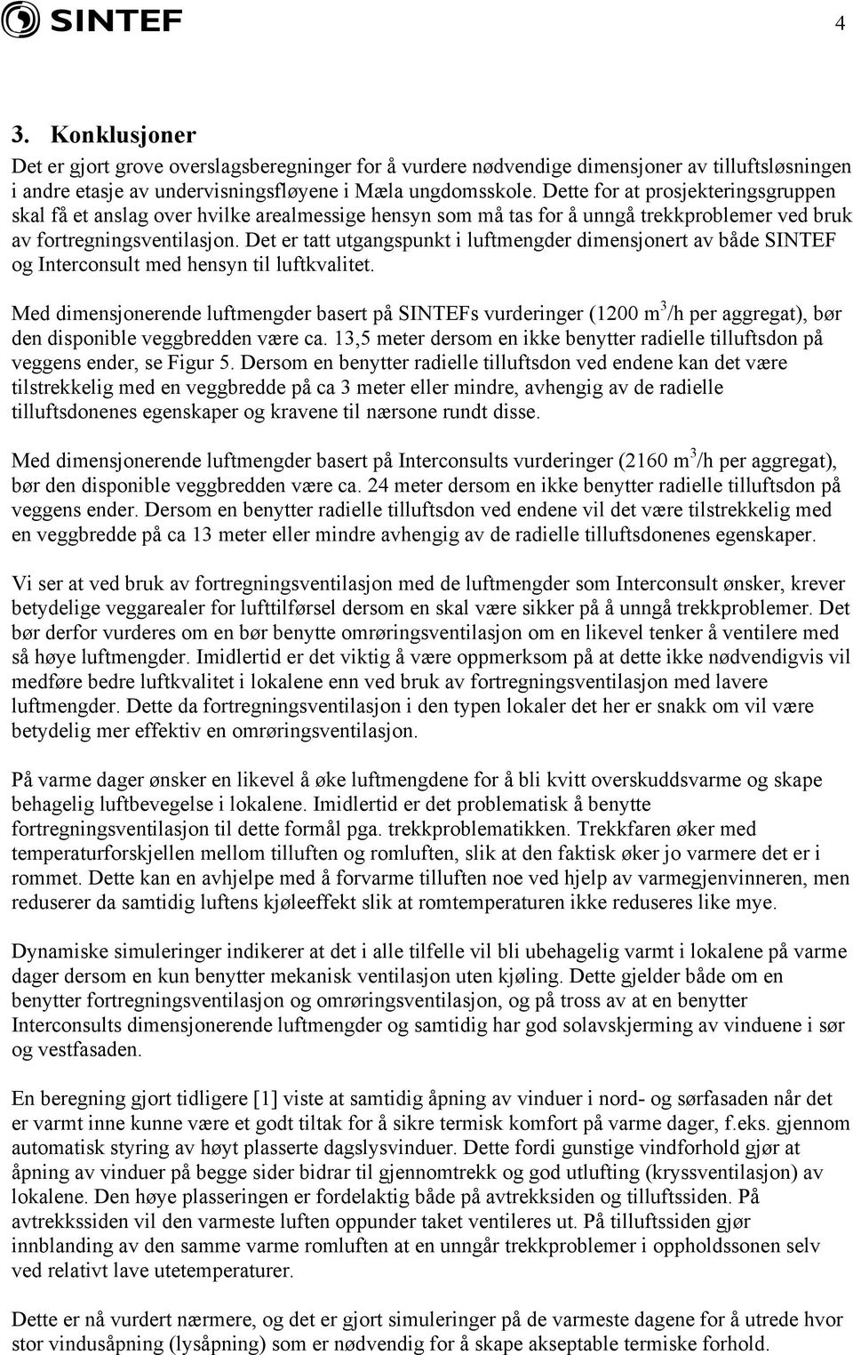 Det er tatt utgangspunkt i luftmengder dimensjonert av både SINTEF og Interconsult med hensyn til luftkvalitet.