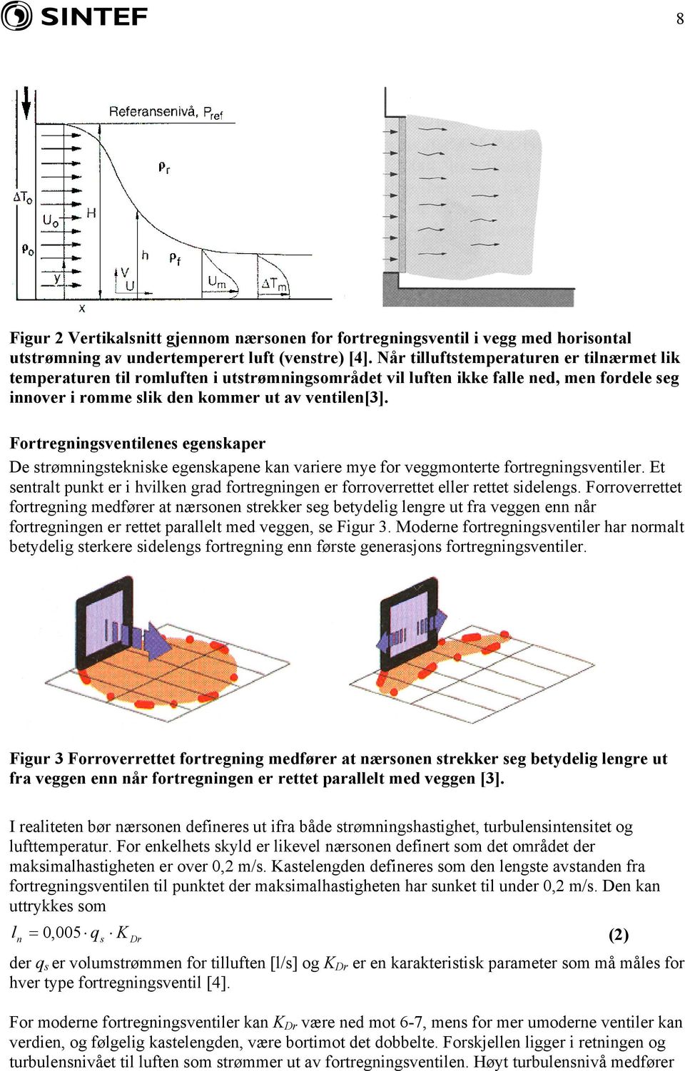 Fortregningsventilenes egenskaper De strømningstekniske egenskapene kan variere mye for veggmonterte fortregningsventiler.