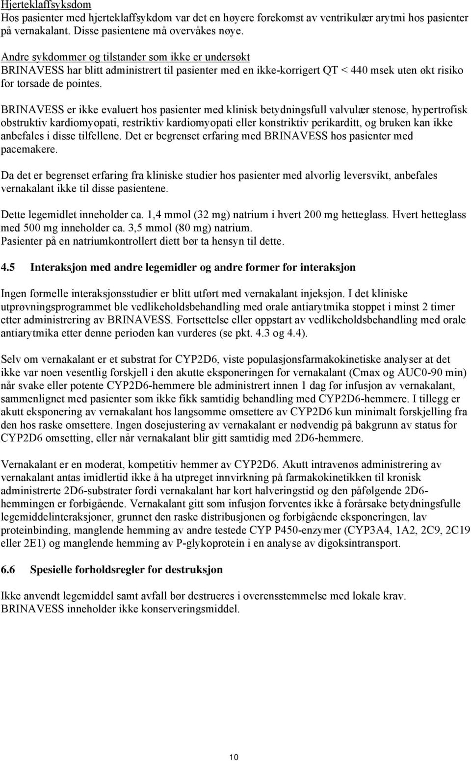 BRINAVESS er ikke evaluert hos pasienter med klinisk betydningsfull valvulær stenose, hypertrofisk obstruktiv kardiomyopati, restriktiv kardiomyopati eller konstriktiv perikarditt, og bruken kan ikke