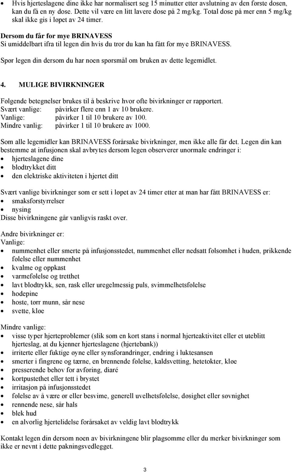 Spør legen din dersom du har noen spørsmål om bruken av dette legemidlet. 4. MULIGE BIVIRKNINGER Følgende betegnelser brukes til å beskrive hvor ofte bivirkninger er rapportert.