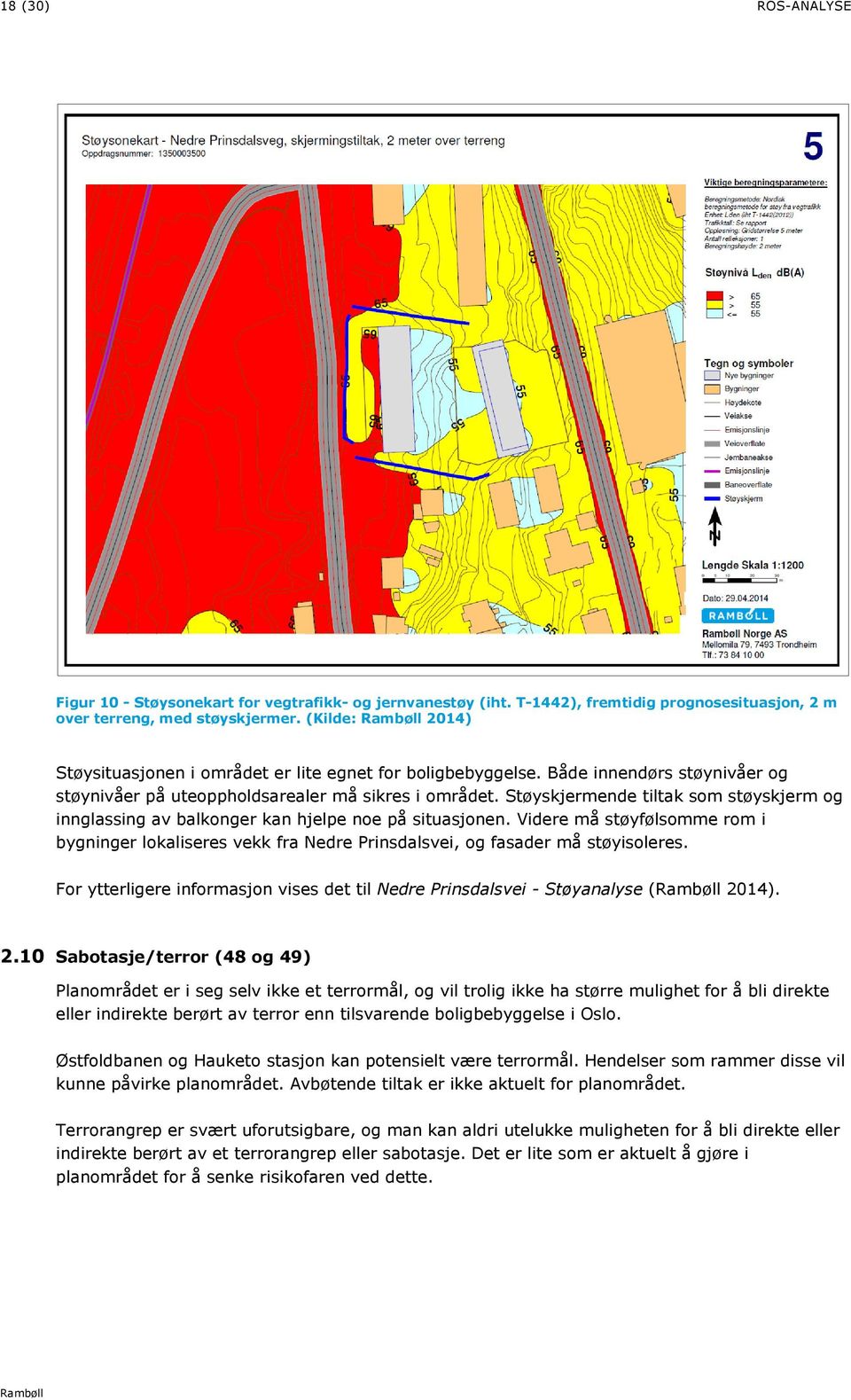 Støyskjermende tiltak som støyskjerm og innglassing av balkonger kan hjelpe noe på situasjonen.