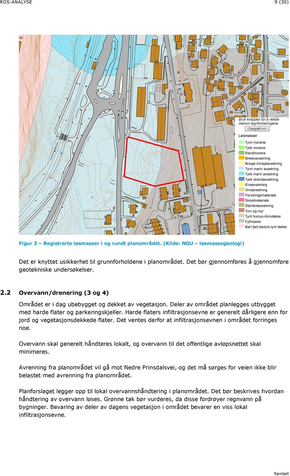 Deler av området planlegges utbygget med harde flater og parkeringskjeller. Harde flaters infiltrasjonsevne er generelt dårligere enn for jord og vegetasjonsdekkede flater.