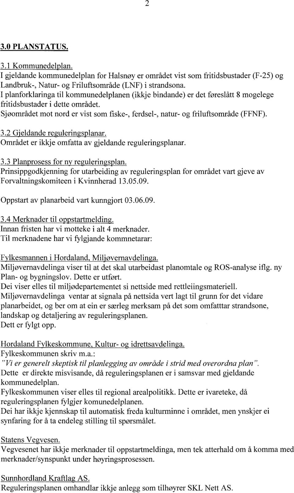 3.2 Ueldande re ulerin s lanar. Området er ikkje omfatta av gjeldande reguleringsplanar. 3.3 Plan rosess for n re ulerin s lan.