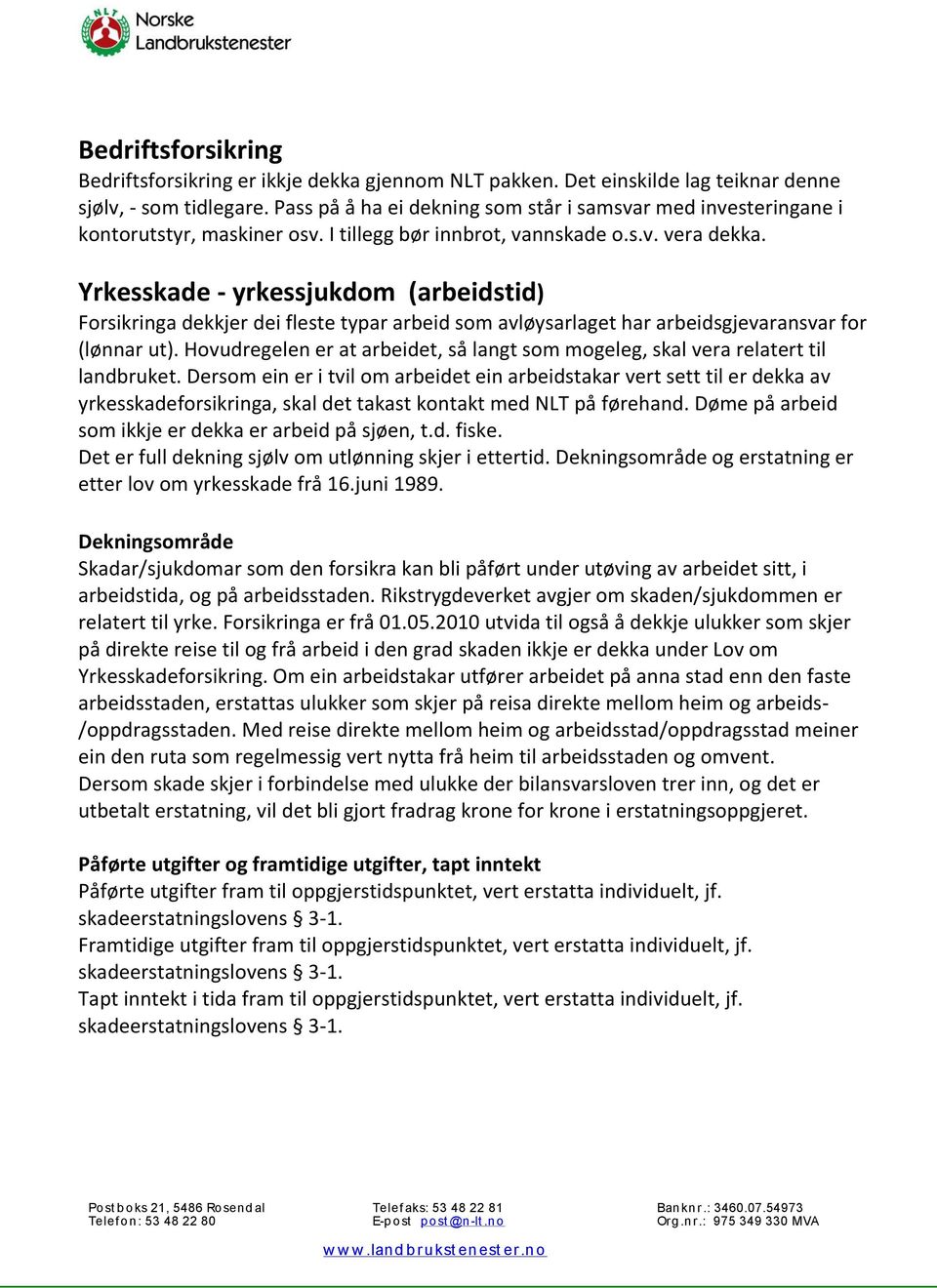 Yrkesskade - yrkessjukdom (arbeidstid) Forsikringa dekkjer dei fleste typar arbeid som avløysarlaget har arbeidsgjevaransvar for (lønnar ut).