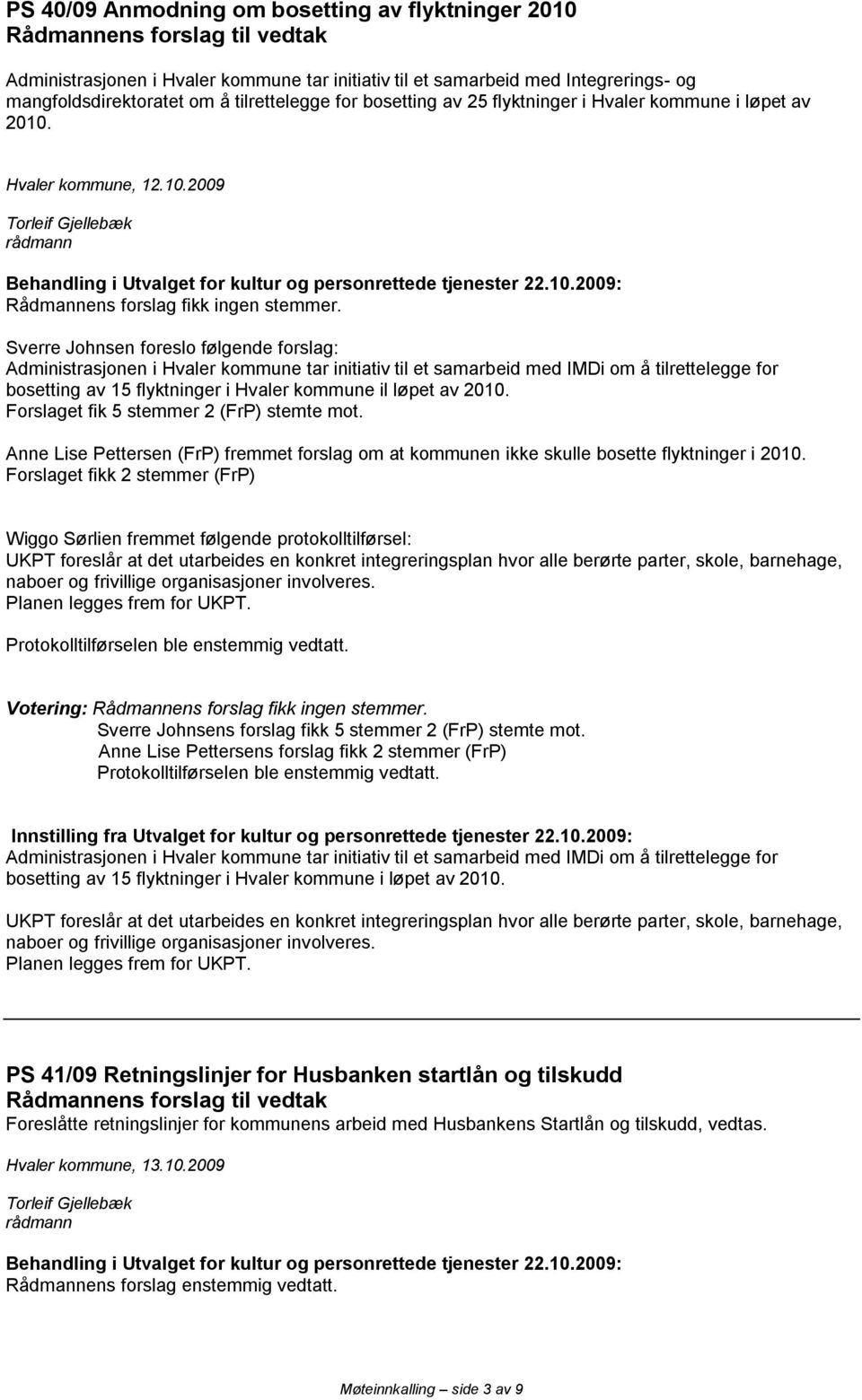 Sverre Johnsen foreslo følgende forslag: Administrasjonen i Hvaler kommune tar initiativ til et samarbeid med IMDi om å tilrettelegge for bosetting av 15 flyktninger i Hvaler kommune il løpet av 2010.