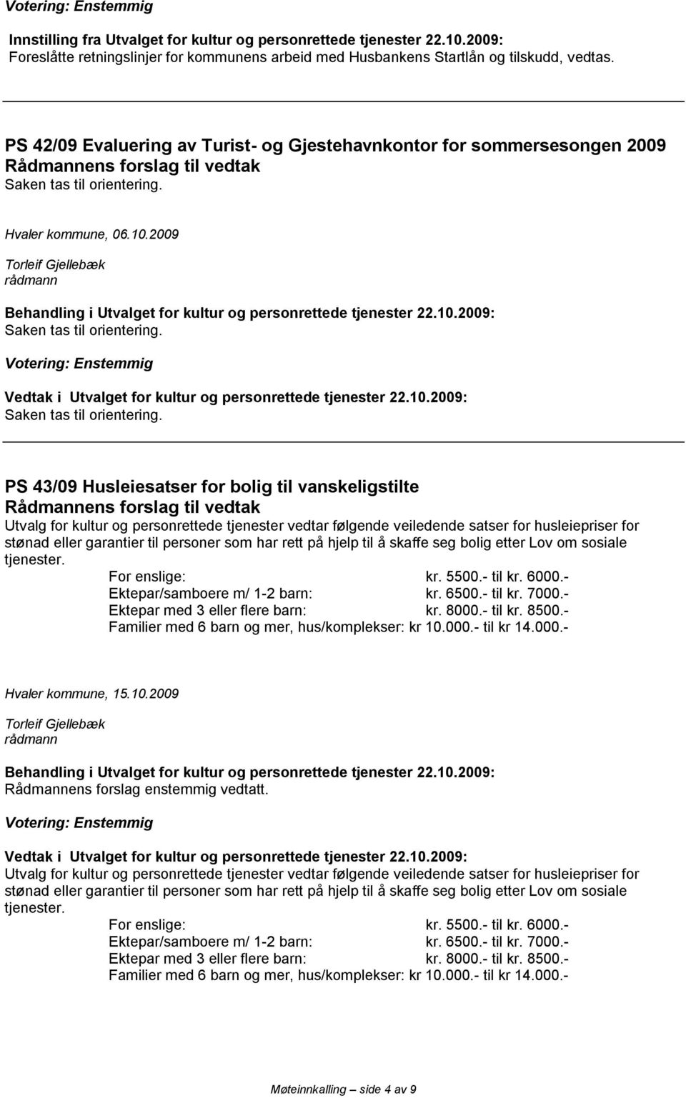 2009 PS 43/09 Husleiesatser for bolig til vanskeligstilte Utvalg for kultur og personrettede tjenester vedtar følgende veiledende satser for husleiepriser for stønad eller garantier til personer som