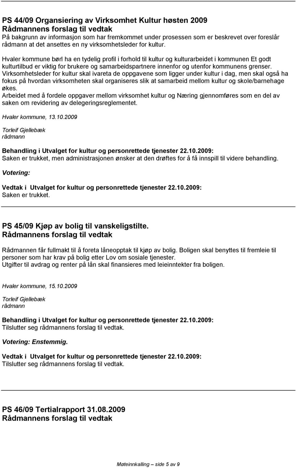 Virksomhetsleder for kultur skal ivareta de oppgavene som ligger under kultur i dag, men skal også ha fokus på hvordan virksomheten skal organiseres slik at samarbeid mellom kultur og skole/barnehage