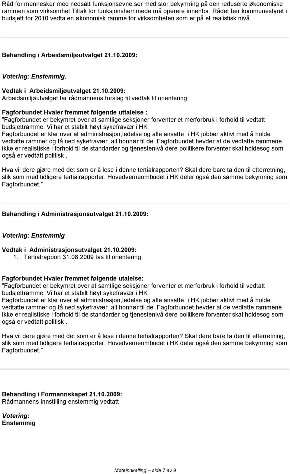 Fagforbundet Hvaler fremmet følgende uttalelse : Fagforbundet er bekymret over at samtlige seksjoner forventer et merforbruk i forhold til vedtatt budsjettramme.