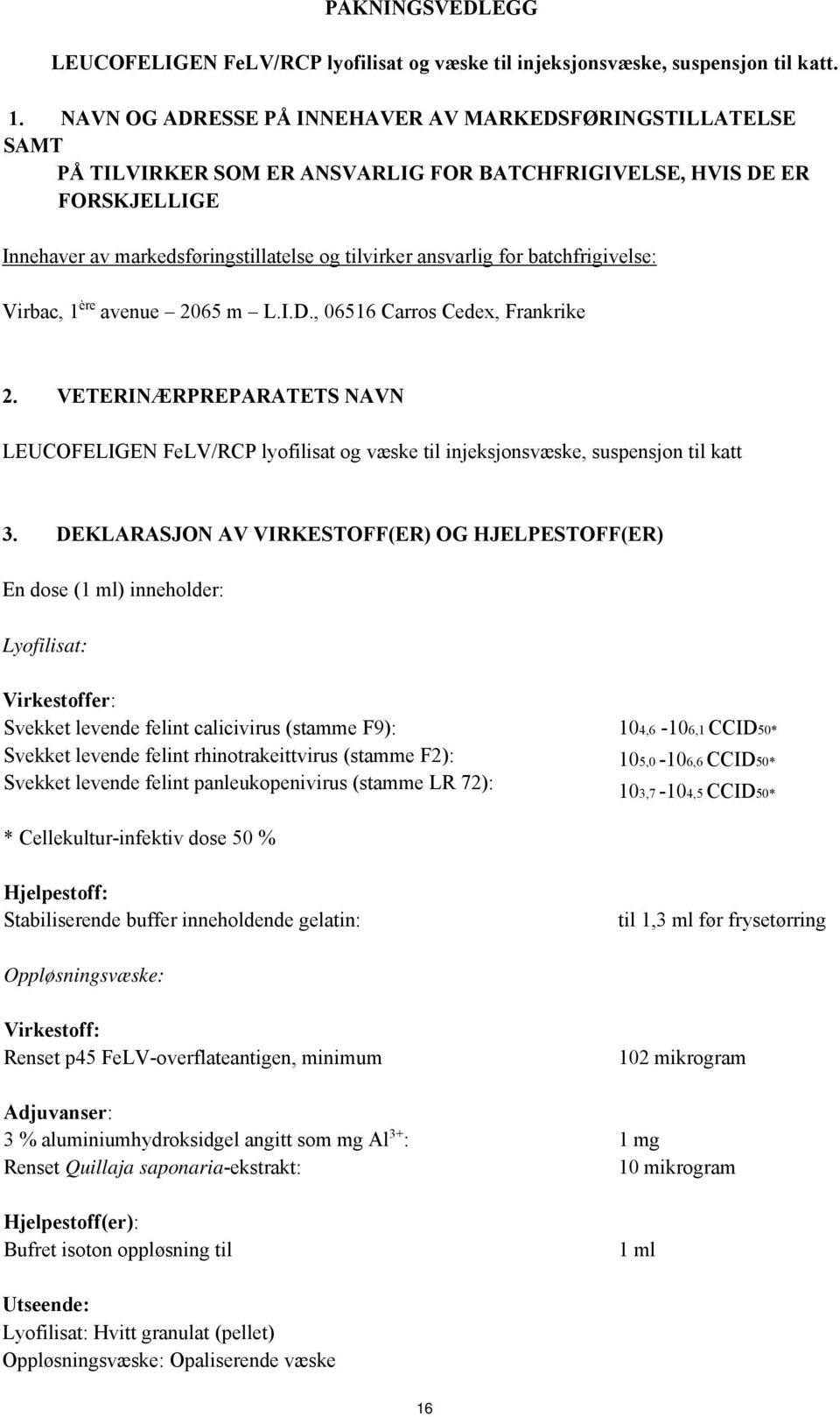 for batchfrigivelse: Virbac, 1 ère avenue 2065 m L.I.D., 06516 Carros Cedex, Frankrike 2.