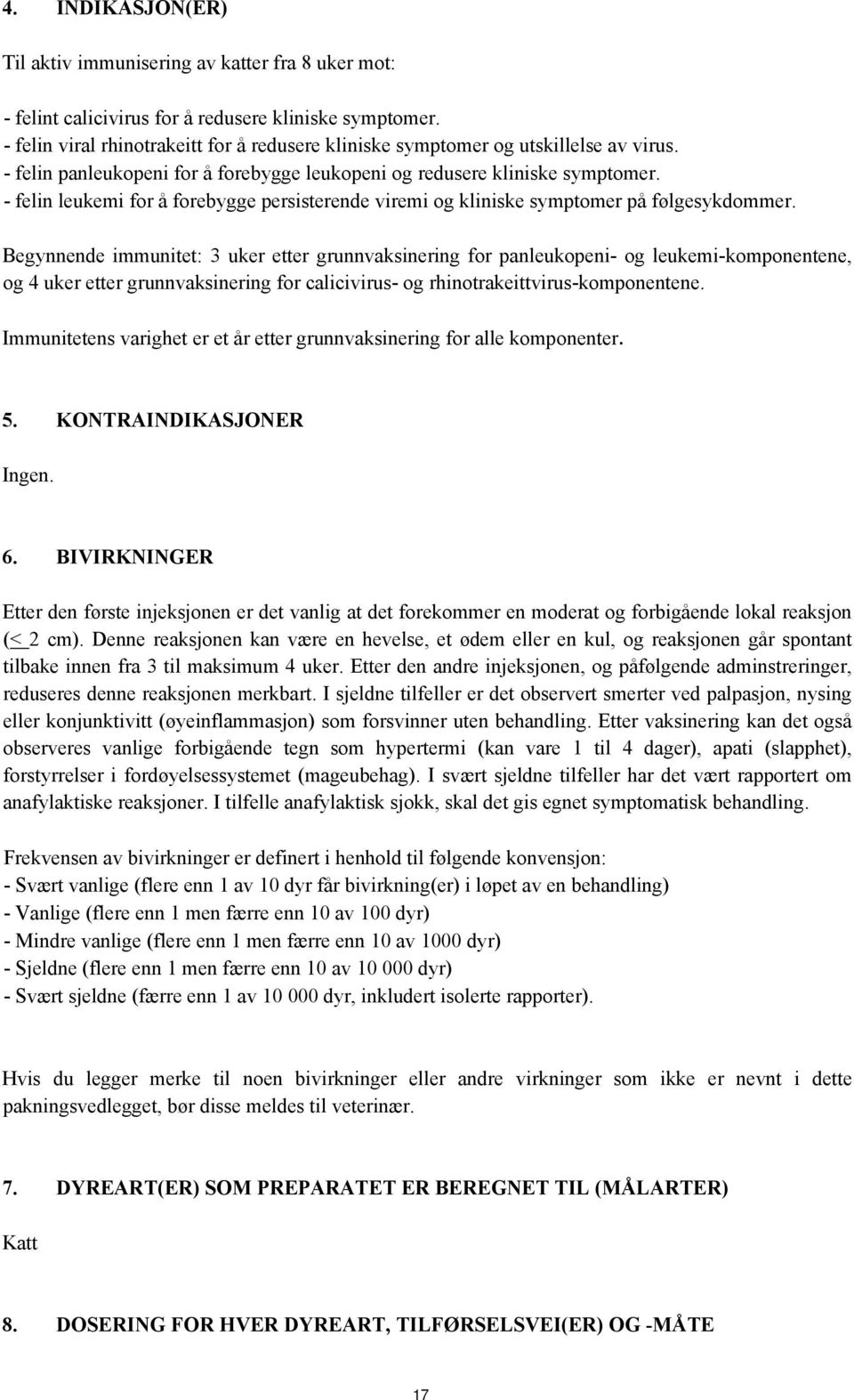 - felin leukemi for å forebygge persisterende viremi og kliniske symptomer på følgesykdommer.