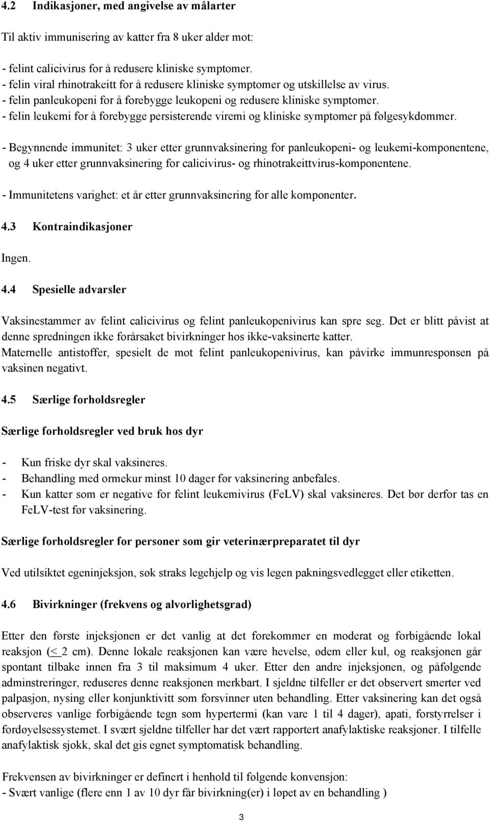 - felin leukemi for å forebygge persisterende viremi og kliniske symptomer på følgesykdommer.