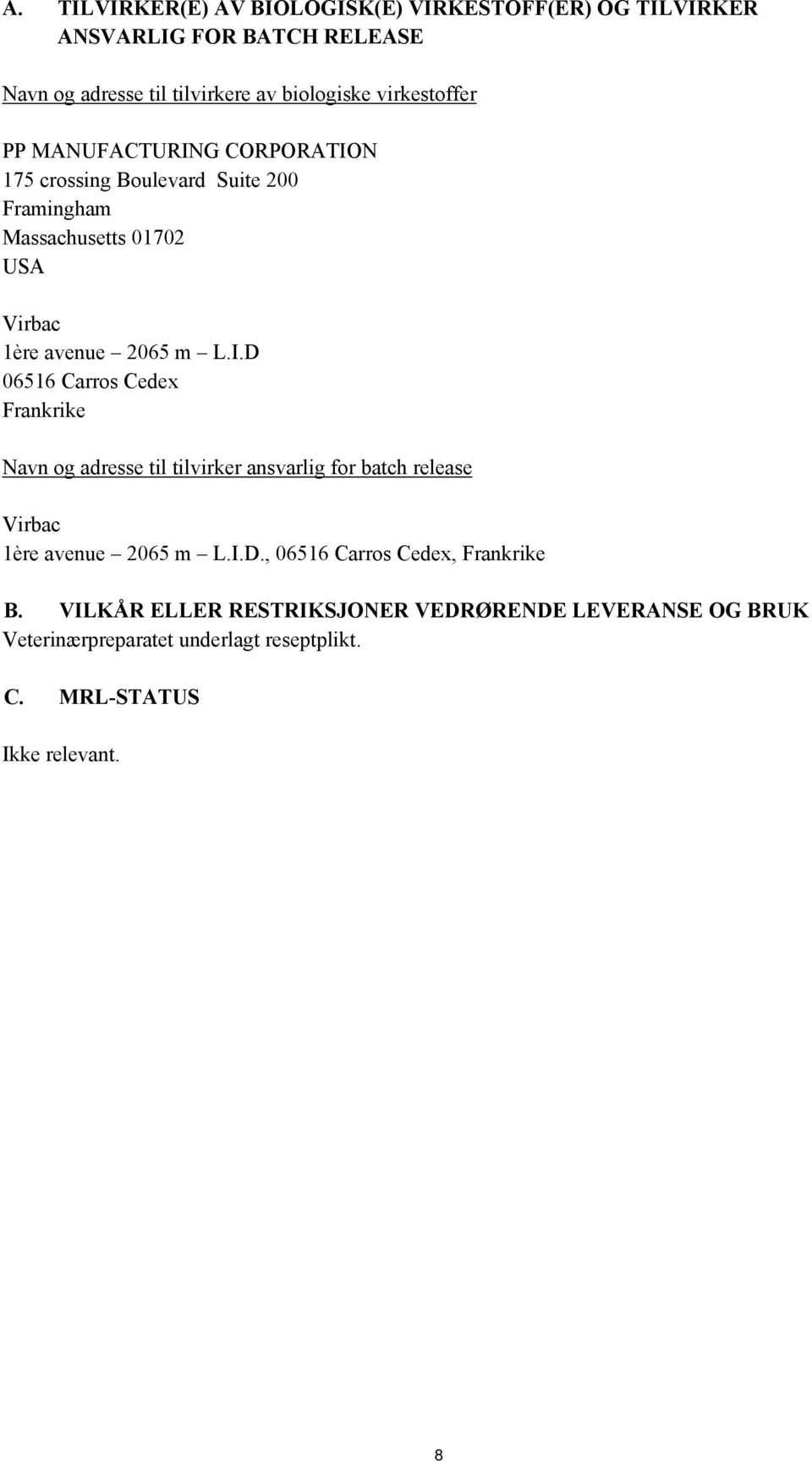 G CORPORATION 175 crossing Boulevard Suite 200 Framingham Massachusetts 01702 USA Virbac 1ère avenue 2065 m L.I.D 06516 Carros Cedex Frankrike Navn og adresse til tilvirker ansvarlig for batch release Virbac 1ère avenue 2065 m L.