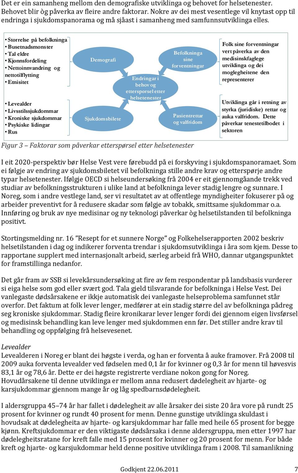 Størrelse på befolkninga Busetnadsmønster Tal eldre Kjønnsfordeling Nettoinnvandring og nettotilflytting Etnisitet Levealder Livsstilssjukdommar Kroniske sjukdommar Psykiske lidingar Rus Demografi